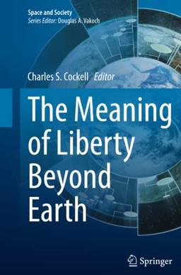 The Meaning of Liberty Beyond Earth (Space and Society)