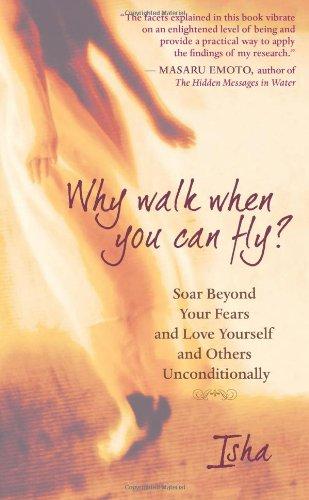 Why Walk When You Can Fly?: Soar Beyond Your Fears and Love Yourself and Others Unconditionally: How to Soar Beyond Your Fears and Embrace Your Full Potential