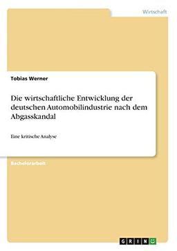 Die wirtschaftliche Entwicklung der deutschen Automobilindustrie nach dem Abgasskandal: Eine kritische Analyse