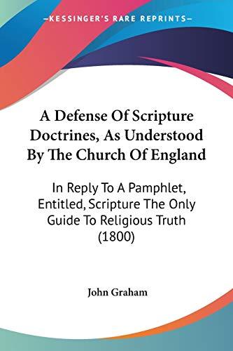 A Defense Of Scripture Doctrines, As Understood By The Church Of England: In Reply To A Pamphlet, Entitled, Scripture The Only Guide To Religious Truth (1800)