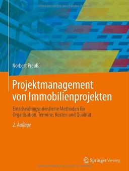 Projektmanagement von Immobilienprojekten: Entscheidungsorientierte Methoden für Organisation, Termine, Kosten und Qualität