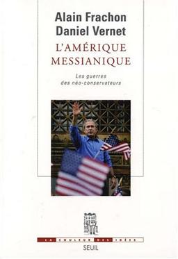 L'Amérique messianique : les guerres des néo-conservateurs