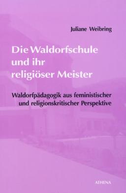 Die Waldorfschule und ihr religiöser Meister. Waldorfpädagogik aus feministischer und religionskritischer Perspektive