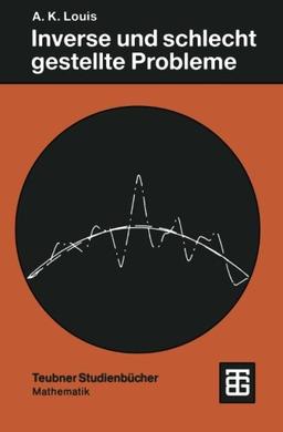 Inverse und schlecht gestellte Probleme (Teubner Studienbücher Mathematik)