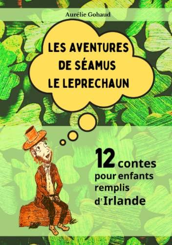 Les aventures de Séamus le leprechaun - 12 contes pour enfants remplis d'Irlande