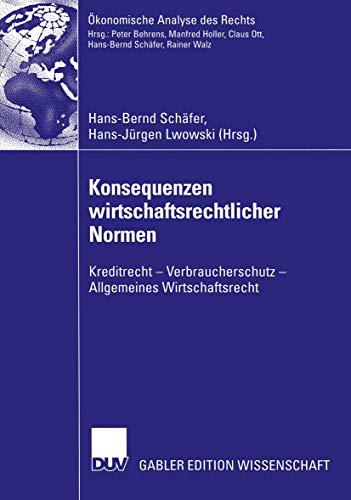 Konsequenzen wirtschaftsrechtlicher Normen: Kreditrecht ― Verbraucherschutz ― Allgemeines Wirtschaftsrecht (Ökonomische Analyse des Rechts)