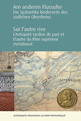 Am anderen Flussufer. Die Spätantike beiderseits des südlichen Oberrheins: Sur l'autre rive. L'Antiquité tardive de part et d'autre du Rhin supérieur ... Informationen aus Baden-Württemberg)