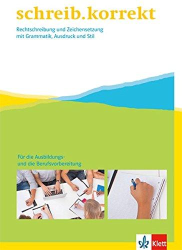 schreib.korrekt / Rechtschreibung und Zeichensetzung mit Grammatik, Ausdruck und Stil: schreib.korrekt / Arbeitsheft für Menschen in der ... 11./12. (+13.) Klasse bzw. Berufsvorbereitung