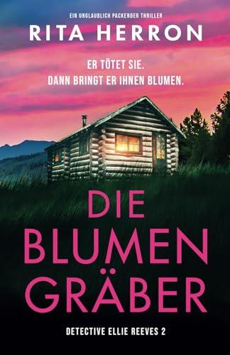 Die Blumengräber: Ein unglaublich packender Thriller (Detective Ellie Reeves, Band 2)