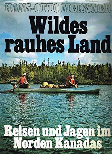 Wildes rauhes Land - Reisen und Jagen im Norden Kanadas