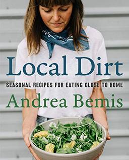 Local Dirt: Seasonal Recipes for Eating Close to Home (Farm-to-Table Cookbooks, 2, Band 2)