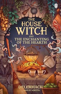 The House Witch and The Enchanting of the Hearth: Fall in love with the cosy fantasy romance that’s got everyone talking (The House Witch, 1)