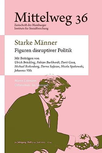 Starke Männer – Figuren disruptiver Politik in transnationaler Perspektive: Mittelweg 36, Heft 3-4 | Juni/Juli 2023