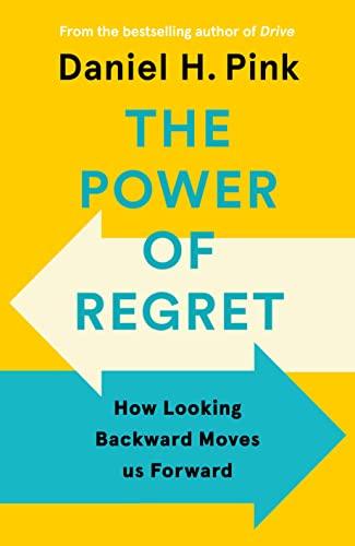 The Power of Regret: How Looking Backward Moves Us Forward