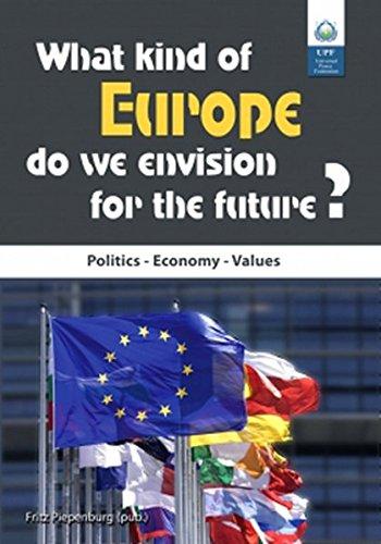 What kind of Europe do we envision for the future?: Politics - Economy - Values Collected presentations of a UPF-Conference in Berlin Nov. 16th and 17th 2012