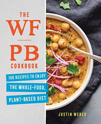 The WFPB Cookbook: 100 Recipes to Enjoy the Whole Food, Plant-Based Diet