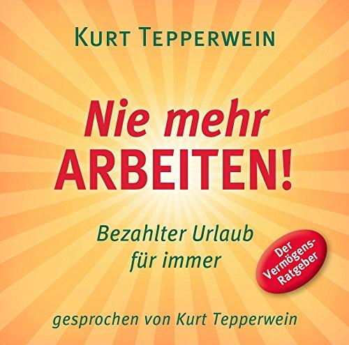 Nie mehr arbeiten! (Hörbuch): Bezahlter Urlaub für alle. Der Vermögens-Ratgeber.