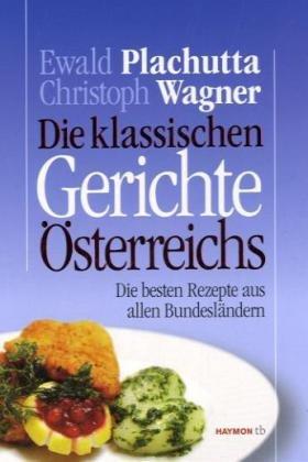 Die klassischen Gerichte Österreichs. Die besten Rezepte aus allen Bundesländern