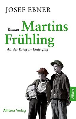 Martins Frühling: Als der Krieg zu Ende ging. Roman