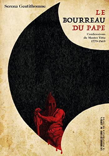 Le bourreau du pape : confessions de Mastro Titta 1779-1869