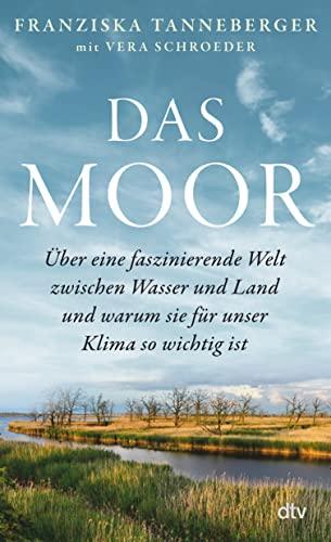 Das Moor: Über eine faszinierende Welt zwischen Wasser und Land – und warum sie für unser Klima so wichtig ist