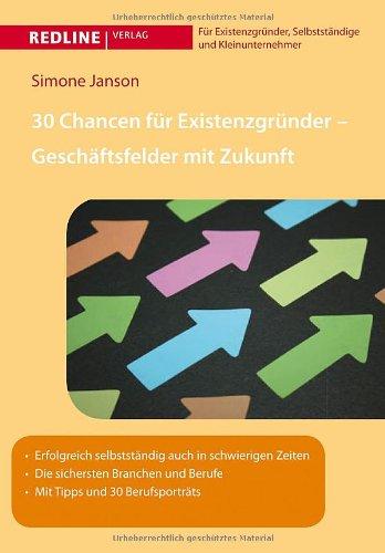 30 Chancen für Existenzgründer - Geschäftsfelder mit Zukunft: Erfolgreich selbstständig auch in schwierigen Zeiten Die sichersten Branchen und Berufe Mit Tipps und 30 Berufsportraits