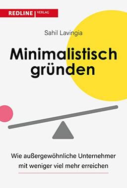 Minimalistisch gründen: Wie Unternehmer heute mit weniger mehr erreichen