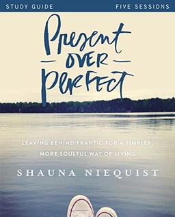 Present Over Perfect Study Guide: Leaving Behind Frantic for a Simpler, More Soulful Way of Living