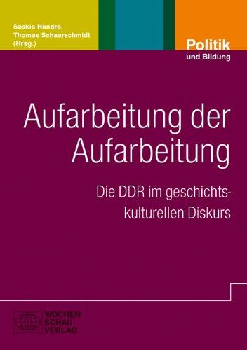 Aufarbeitung der Aufarbeitung: Die DDR im geschichtskulturellen Diskurs (Politik und Bildung)