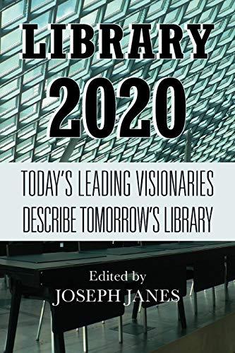 Library 2020: Today's Leading Visionaries Describe Tomorrow's Library