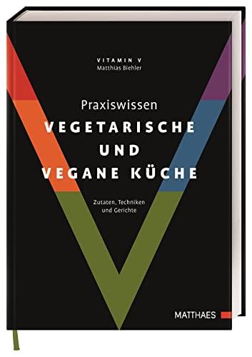 Praxiswissen vegetarische und vegane Küche: Zutaten, Techniken und Gerichte