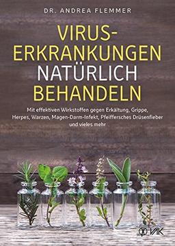 Viruserkrankungen natürlich behandeln: Mit effektiven Wirkstoffen gegen Erkältung, Grippe, Herpes, Warzen, Magen-Darm-Infekt, Pfeiffersches Drüsenfieber und vieles mehr