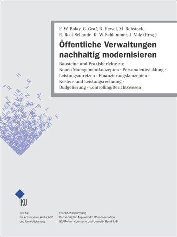 Öffentliche Verwaltungen nachhaltig modernisieren: Bausteine und Praxisberichte zu: Neuen Managementkonzepten. Personalentwicklung. Leistungsanreizen. ... Budgetierung. Controlling /Berichtswesen