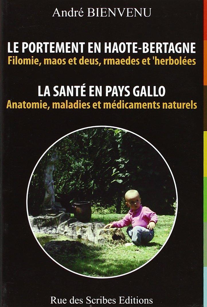 La santé en pays gallo : anatomie, maladies et médicaments naturels : avec également les boissons de convivialité. Le portement en Haote-Bertagne : filomie, maos et deus, rmaedes et 'herbolées