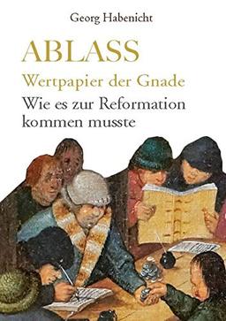 Ablass. Wertpapier der Gnade: Wie es zur Reformation kommen musste