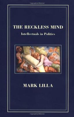 The Reckless Mind: Intellectuals in Politics