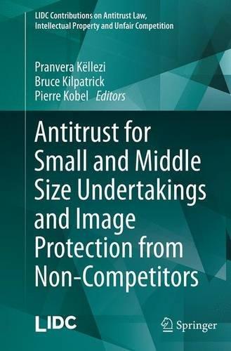 Antitrust for Small and Middle Size Undertakings and Image Protection from Non-Competitors (LIDC Contributions on Antitrust Law, Intellectual Property and Unfair Competition)