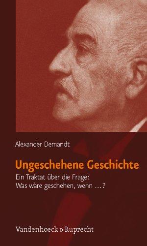 Ungeschehene Geschichte: Ein Traktat über die Frage: Was wäre geschehen, wenn...?