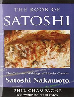 The Book of Satoshi: The Collected Writings of Bitcoin Creator Satoshi Nakamoto