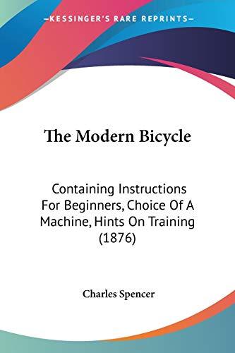 The Modern Bicycle: Containing Instructions For Beginners, Choice Of A Machine, Hints On Training (1876)