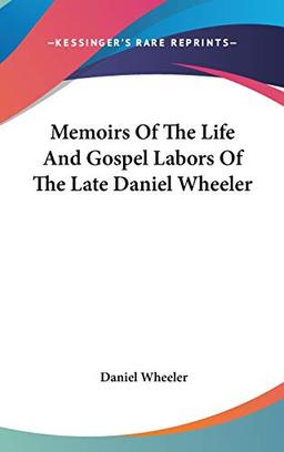 Memoirs Of The Life And Gospel Labors Of The Late Daniel Wheeler