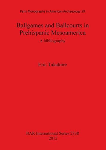 Ballgames and Ballcourts in Prehispanic Mesoamerica: A bibliography (Bar S, Band 2338)