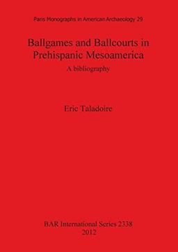 Ballgames and Ballcourts in Prehispanic Mesoamerica: A bibliography (Bar S, Band 2338)