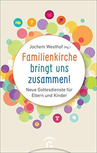 Familienkirche bringt uns zusammen!: Neue Gottesdienste für Eltern und Kinder