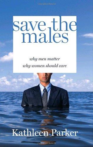 Save the Males: Why Men Matter Why Women Should Care