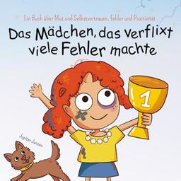 Das Mädchen, das verflixt viele Fehler machte: Ein Kinderbuch über den Mut, Fehler zu machen, daraus zu lernen und voller Selbstvertrauen und Positivität in die Zukunft zu schauen