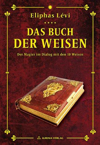 Das Buch der Weisen: Der Magier im Gespräch mit den 10 Weisen