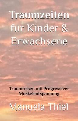 Traumzeiten für Kinder & Erwachsene: Traumreisen mit Progressiver Muskelentspannung (Fantasiereisen & Progressive Muskelentspannung)