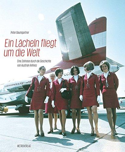 Ein Lächeln fliegt um die Welt: Eine Zeitreise durch die Geschichte von Austrian Airlines