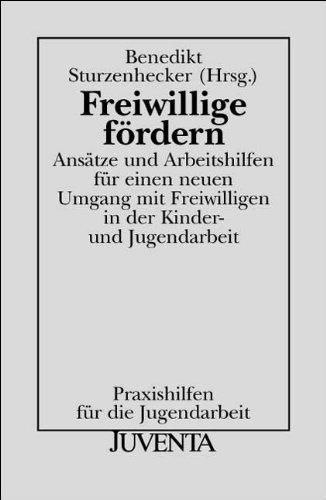 Freiwillige fördern: Ansätze und Arbeitshilfen für einen neuen Umgang mit Freiwilligen in der Kinder- und Jugendarbeit (Praxishilfen für die Jugendarbeit)